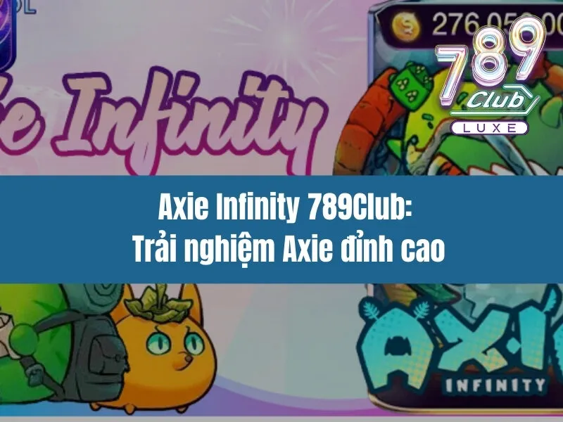 Axie Infinity 789Club: Trải nghiệm Axie đỉnh cao
