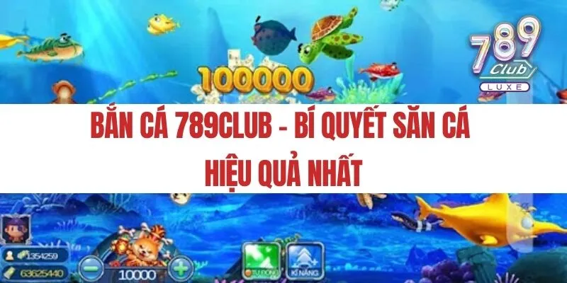 Bắn cá 789Club - Bí quyết săn cá hiệu quả nhất