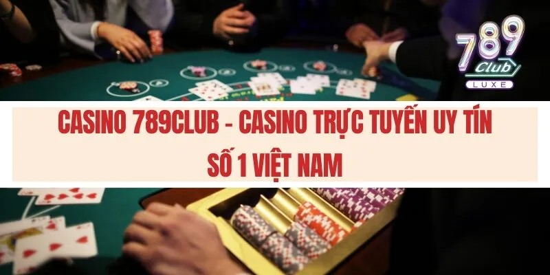 Casino 789club - Casino trực tuyến uy tín số 1 Việt Nam
