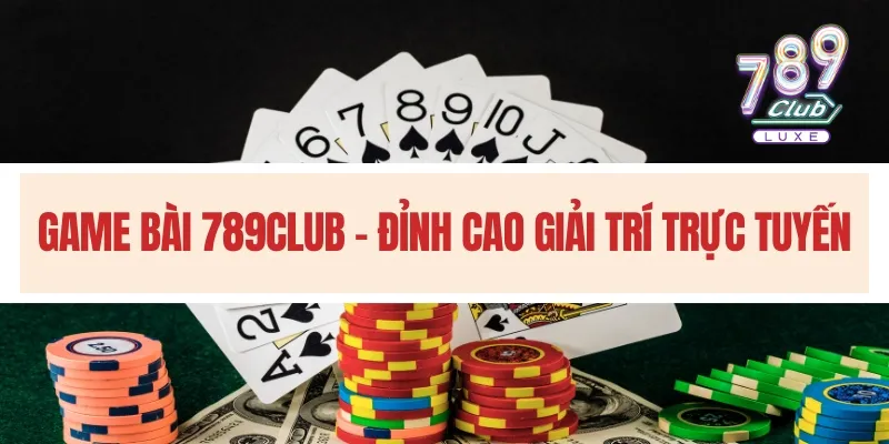 Game bài 789club - Đỉnh cao giải trí trực tuyến