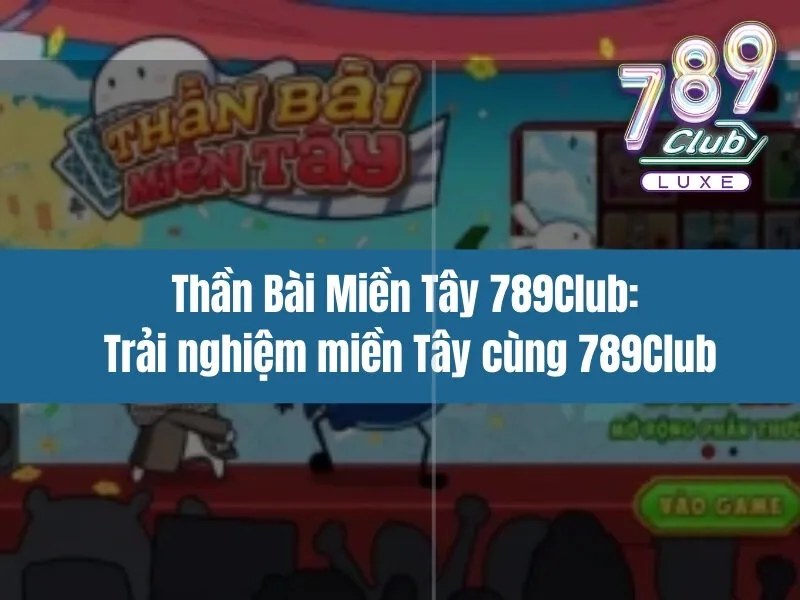 Thần Bài Miền Tây 789Club: Trải nghiệm miền Tây cùng 789Club